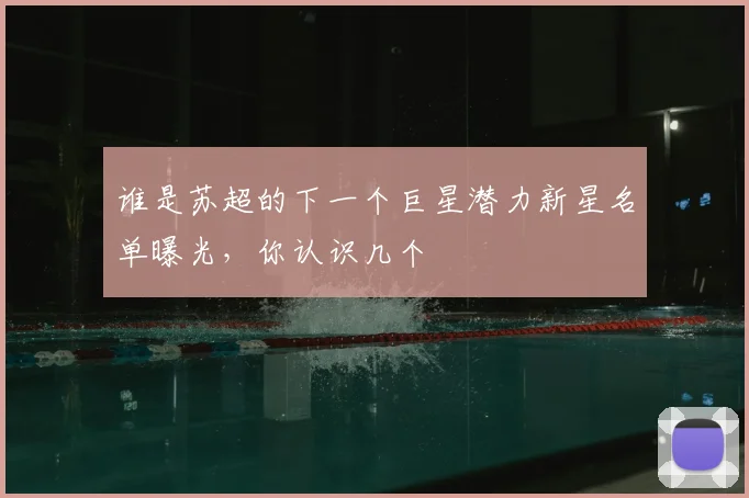 谁是苏超的下一个巨星潜力新星名单曝光,你认识几个