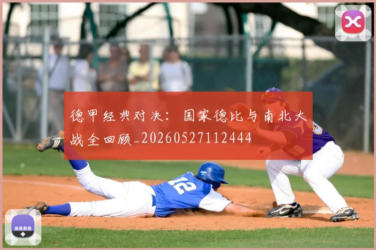 德甲经典对决：国家德比与南北大战全回顾_20260527112444