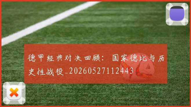 德甲经典对决回顾：国家德比与历史性战役_20260527112443